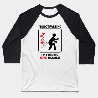 I'm not farting I'm sending love signals Baseball T-Shirt